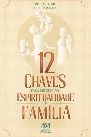 12 Chaves Para Crescer Na Espiritualidade Em Família